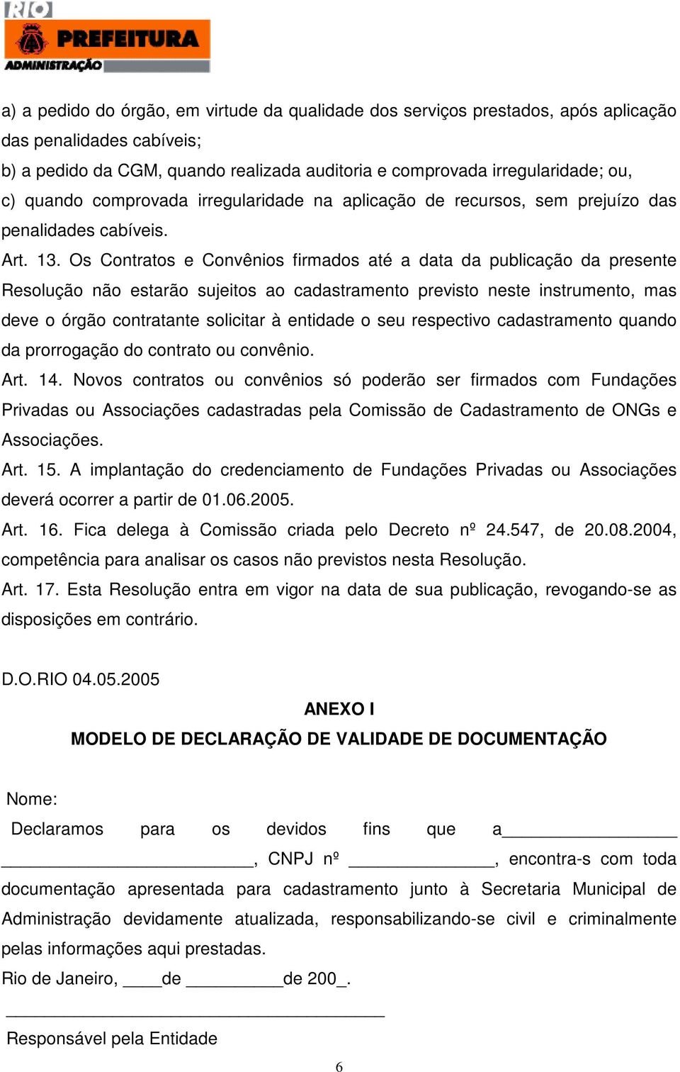 Os Contratos e Convênios firmados até a data da publicação da presente Resolução não estarão sujeitos ao cadastramento previsto neste instrumento, mas deve o órgão contratante solicitar à entidade o