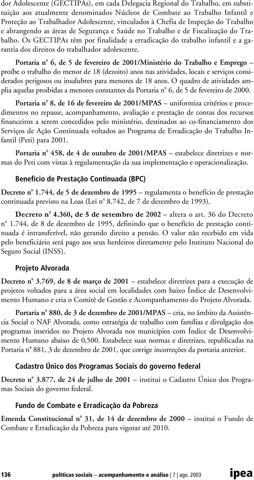 Os GECTIPAs têm por finalidade a erradicação do trabalho infantil e a garantia dos direitos do trabalhador adolescente.