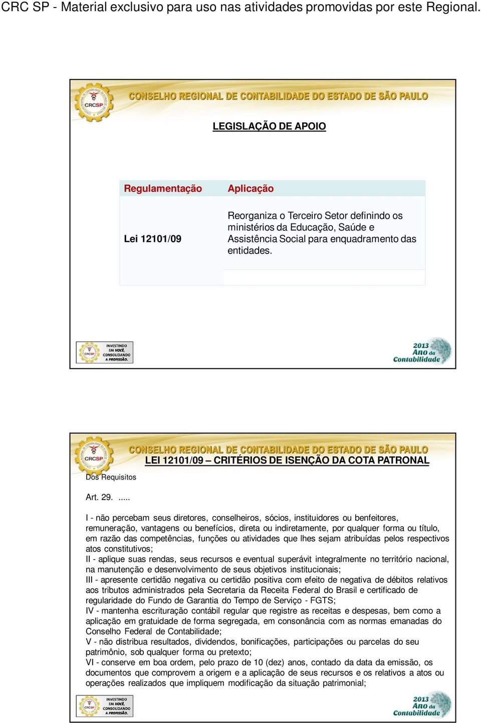 ... I - não percebam seus diretores, conselheiros, sócios, instituidores ou benfeitores, remuneração, vantagens ou benefícios, direta ou indiretamente, por qualquer forma ou título, em razão das