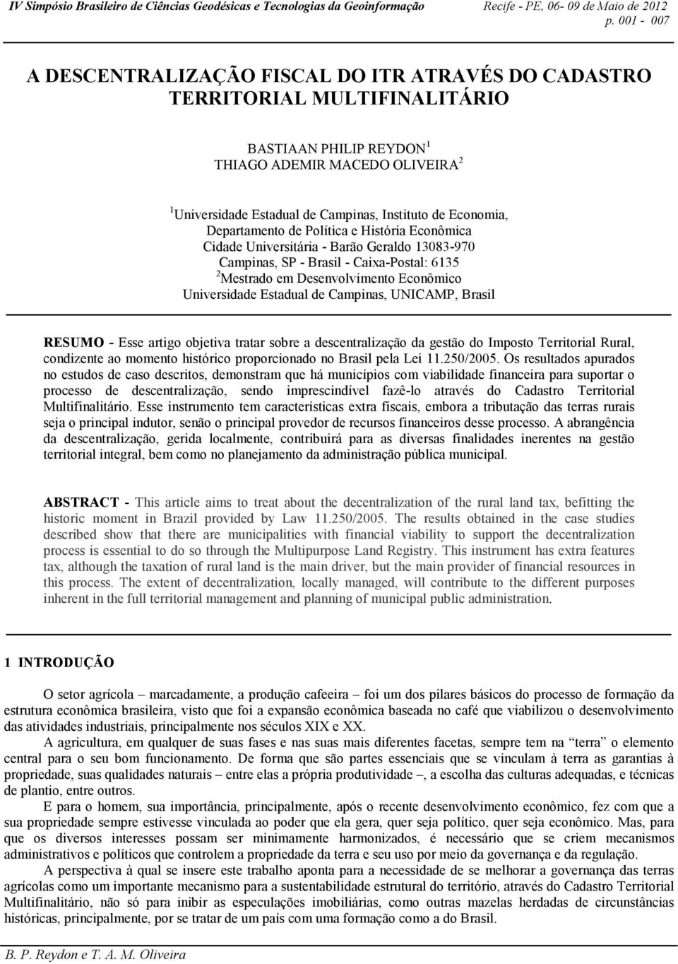 Estadual de Campinas, UNICAMP, Brasil RESUMO - Esse artigo objetiva tratar sobre a descentralização da gestão do Imposto Territorial Rural, condizente ao momento histórico proporcionado no Brasil