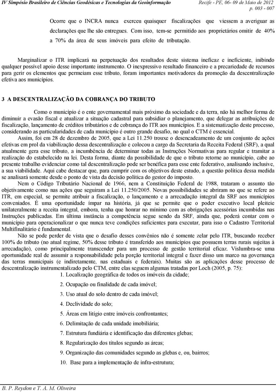 Marginalizar o ITR implicará na perpetuação dos resultados deste sistema ineficaz e ineficiente, inibindo qualquer possível apoio desse importante instrumento.