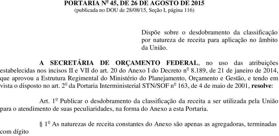 189, de 21 de janeiro de 2014, que aprovou a Estrutura Regimental do Ministério do Planejamento, Orçamento e Gestão, e tendo em vista o disposto no art.