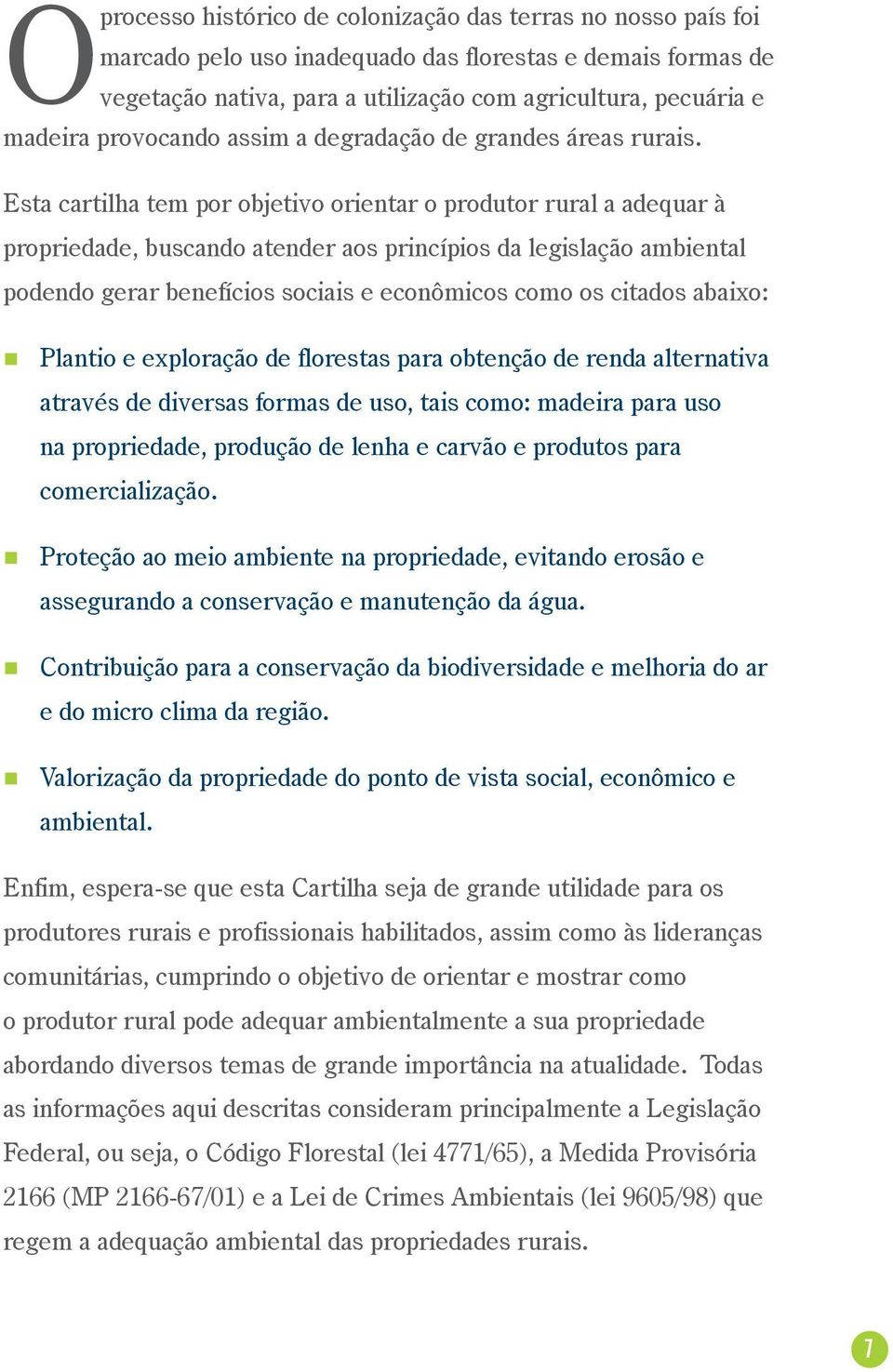 Esta cartilha tem por objetivo orientar o produtor rural a adequar à propriedade, buscando atender aos princípios da legislação ambiental podendo gerar benefícios sociais e econômicos como os citados