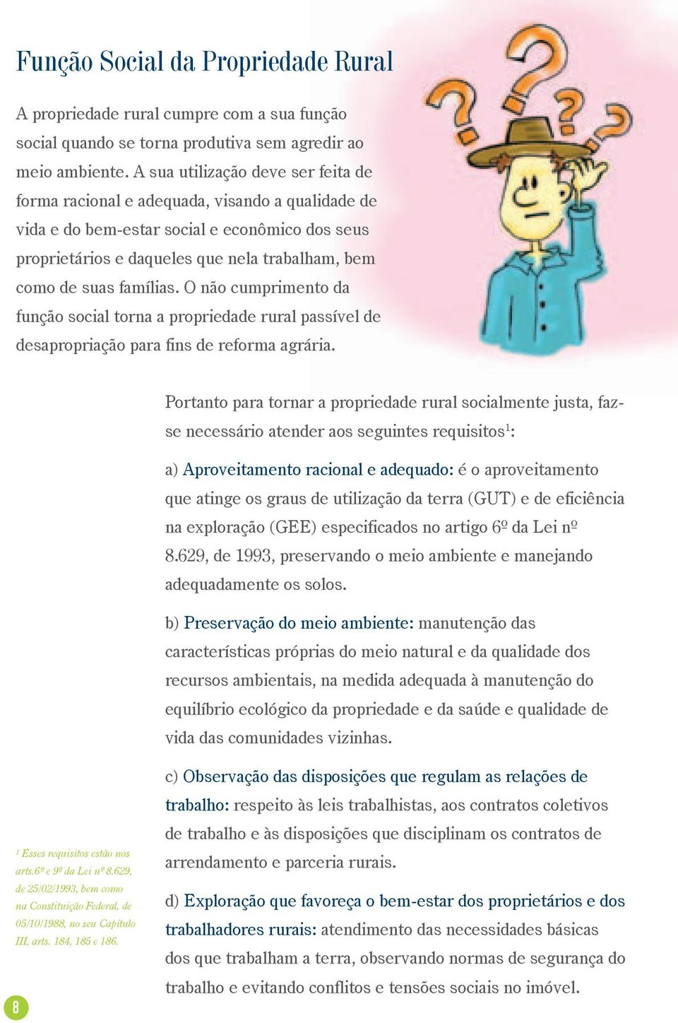 famílias. O não cumprimento da função social torna a propriedade rural passível de desapropriação para fins de reforma agrária.