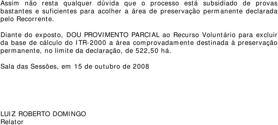 Diante do exposto, DOU PROVIMENTO PARCIAL ao Recurso Voluntário para excluir da base de cálculo do ITR-2000 a