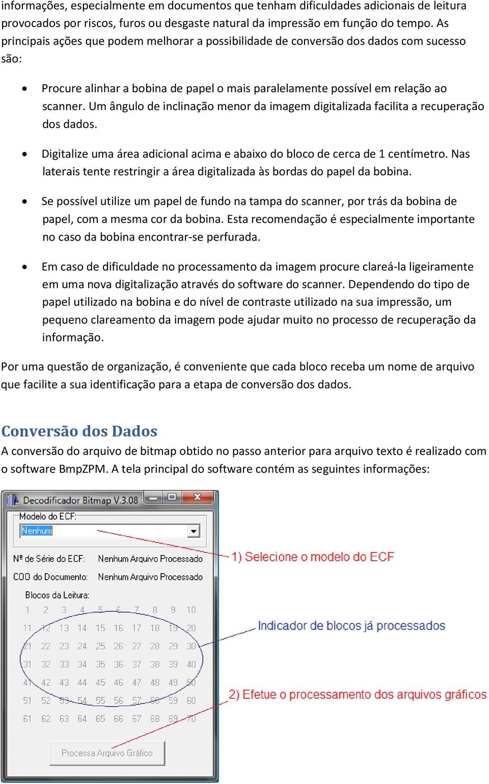 Um ângulo de inclinação menor da imagem digitalizada facilita a recuperação dos dados. Digitalize uma área adicional acima e abaixo do bloco de cerca de 1 centímetro.