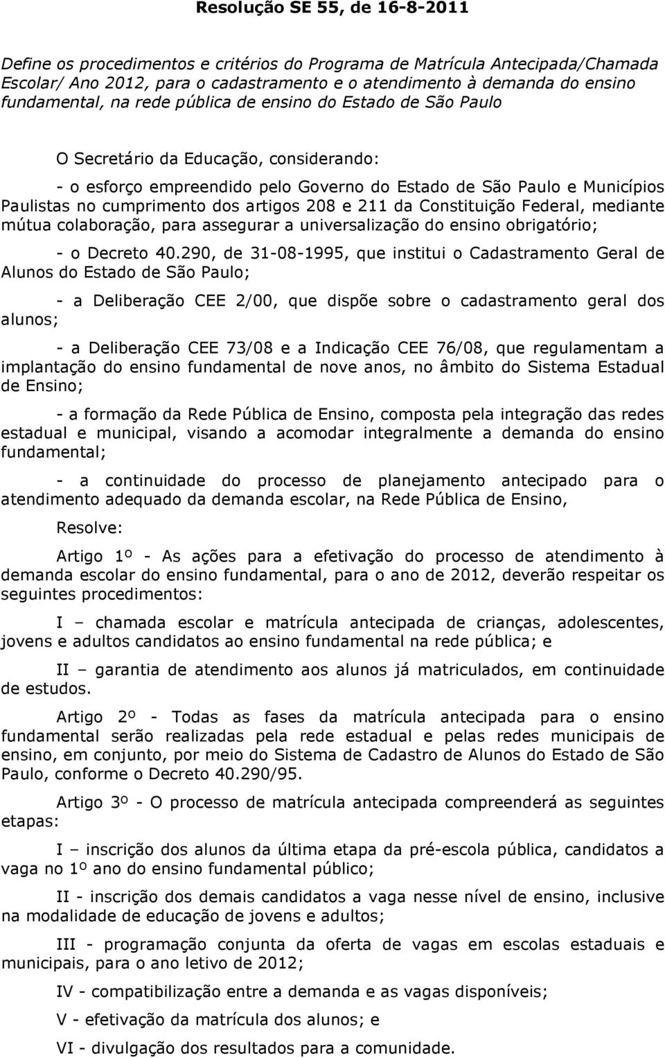 208 e 211 da Constituição Federal, mediante mútua colaboração, para assegurar a universalização do ensino obrigatório; - o Decreto 40.