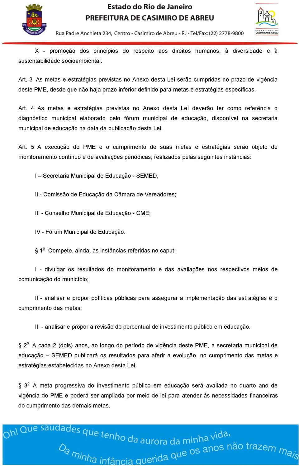 4 As metas e estratégias previstas no Anexo desta Lei deverão ter como referência o diagnóstico municipal elaborado pelo fórum municipal de educação, disponível na secretaria municipal de educação na