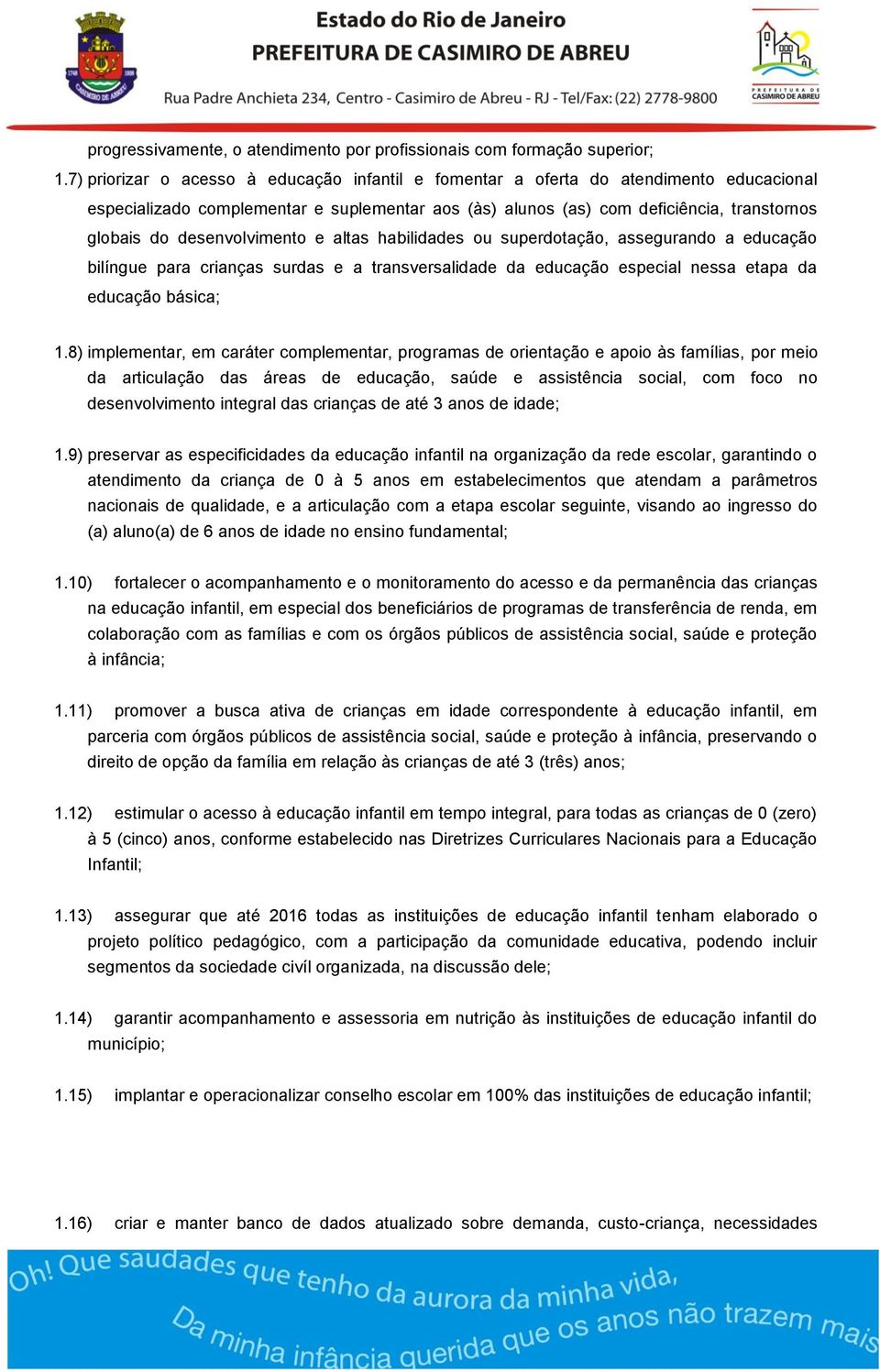 desenvolvimento e altas habilidades ou superdotação, assegurando a educação bilíngue para crianças surdas e a transversalidade da educação especial nessa etapa da educação básica; 1.