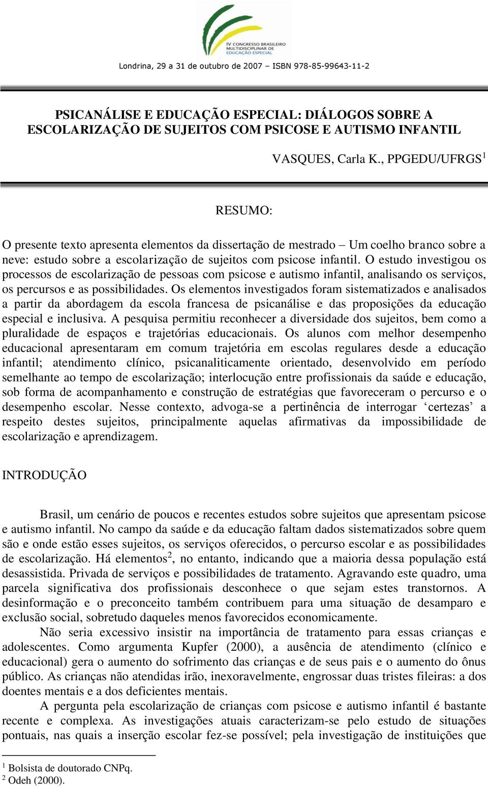 O estudo investigou os processos de escolarização de pessoas com psicose e autismo infantil, analisando os serviços, os percursos e as possibilidades.