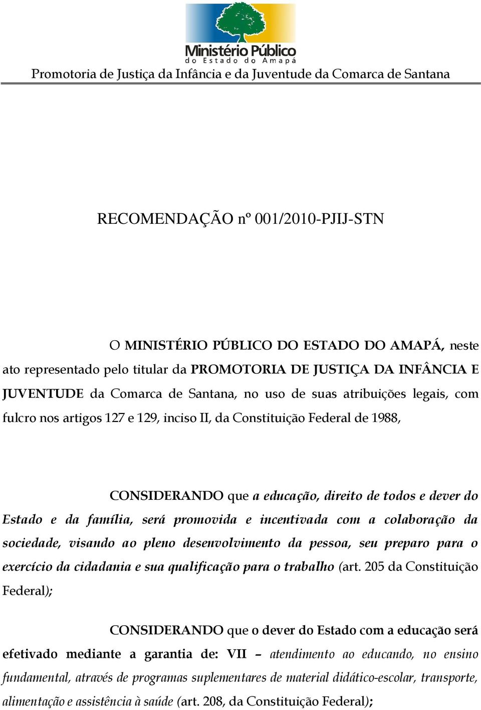 incentivada com a colaboração da sociedade, visando ao pleno desenvolvimento da pessoa, seu preparo para o exercício da cidadania e sua qualificação para o trabalho (art.