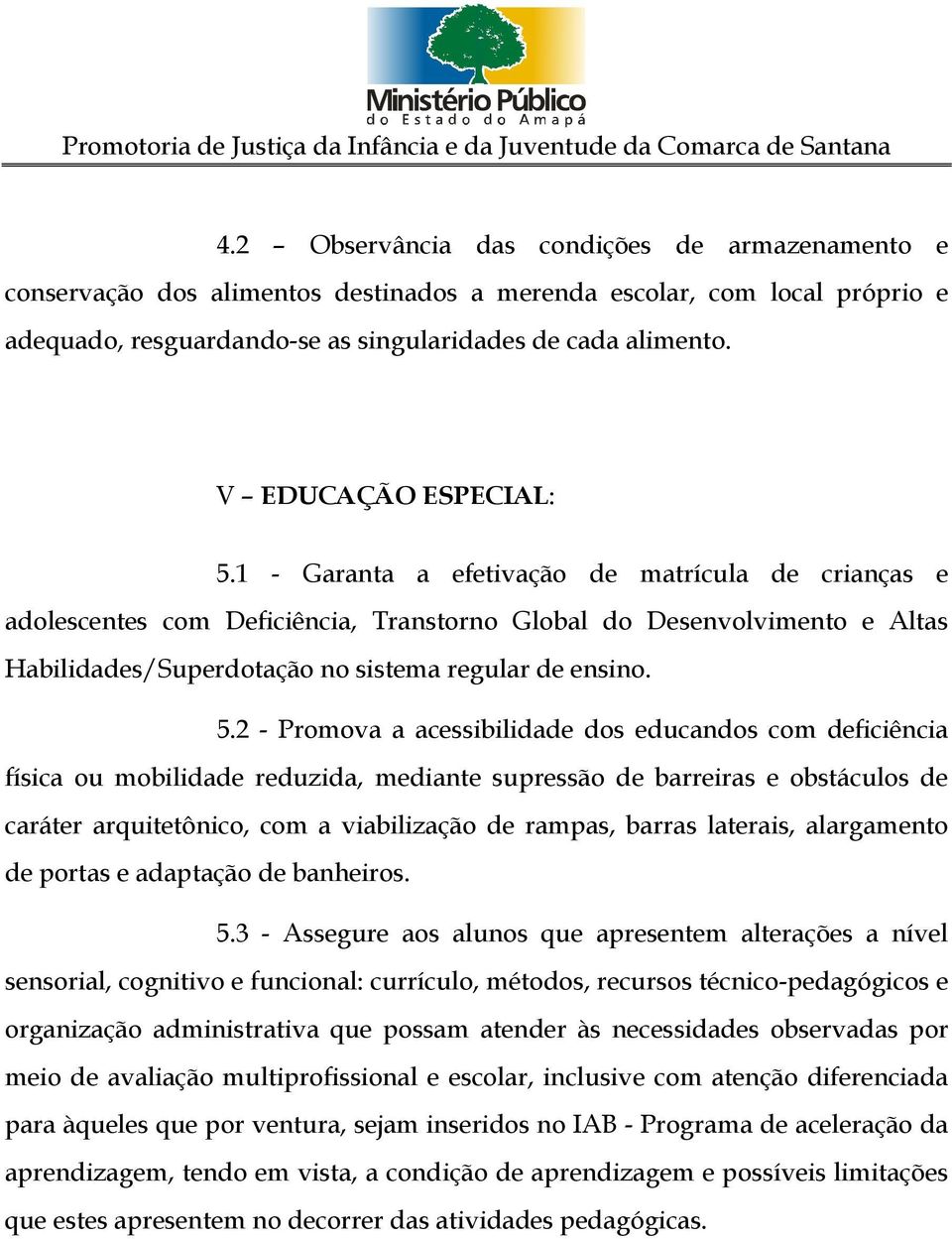 1 - Garanta a efetivação de matrícula de crianças e adolescentes com Deficiência, Transtorno Global do Desenvolvimento e Altas Habilidades/Superdotação no sistema regular de ensino. 5.