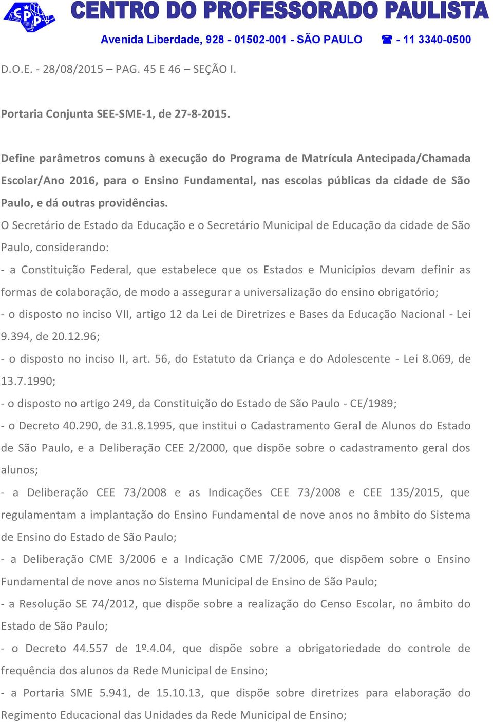 O Secretário de Estado da Educação e o Secretário Municipal de Educação da cidade de São Paulo, considerando: - a Constituição Federal, que estabelece que os Estados e Municípios devam definir as