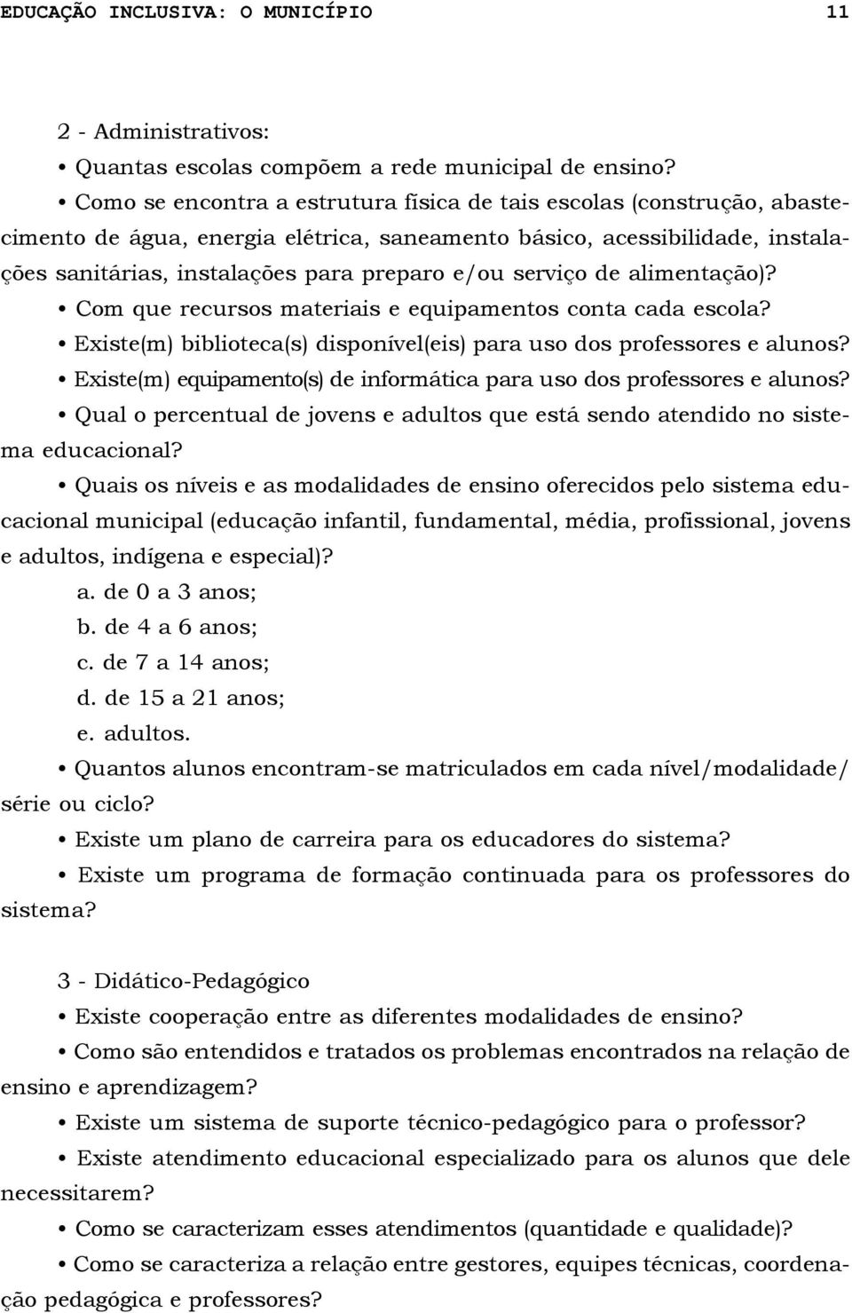 serviço de alimentação)? Com que recursos materiais e equipamentos conta cada escola? Existe(m) biblioteca(s) disponível(eis) para uso dos professores e alunos?