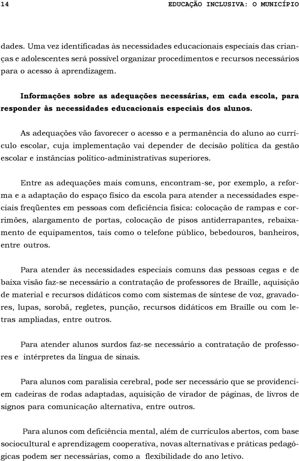 Informações sobre as adequações necessárias, em cada escola, para responder às necessidades educacionais especiais dos alunos.