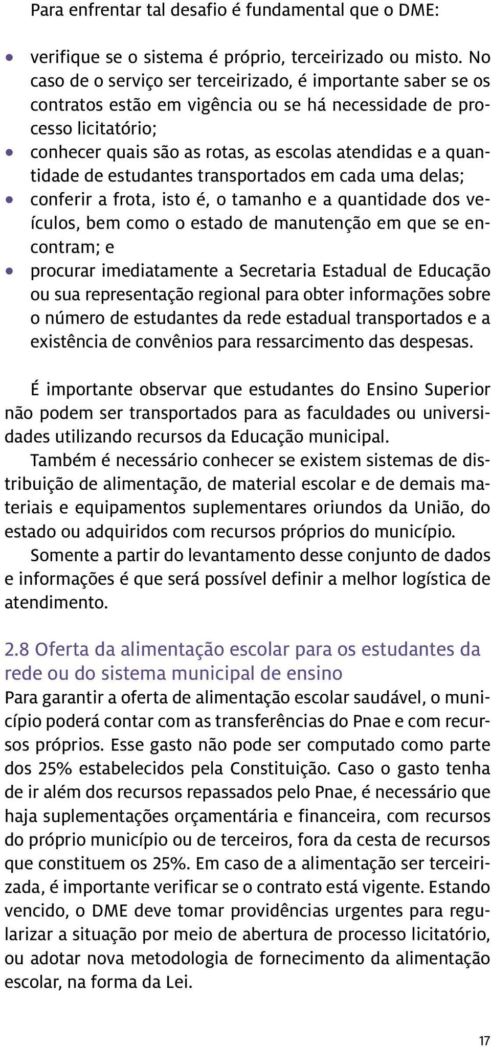 quantidade de estudantes transportados em cada uma delas; conferir a frota, isto é, o tamanho e a quantidade dos veículos, bem como o estado de manutenção em que se encontram; e procurar