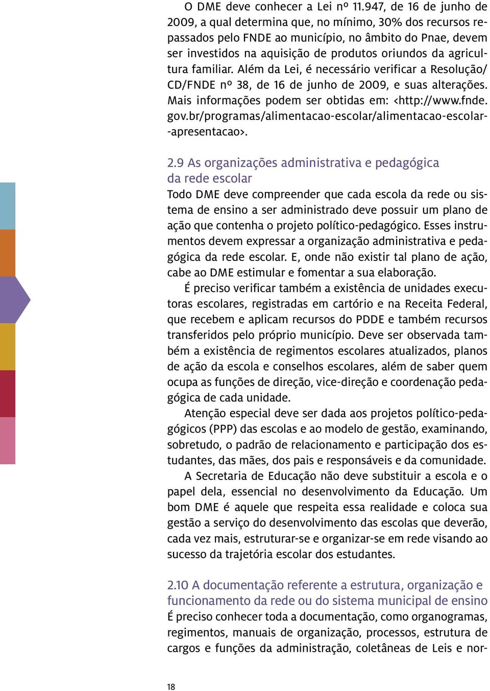 agricultura familiar. Além da Lei, é necessário verificar a Resolução/ CD/FNDE nº 38, de 16 de junho de 2009, e suas alterações. Mais informações podem ser obtidas em: <http://www.fnde. gov.