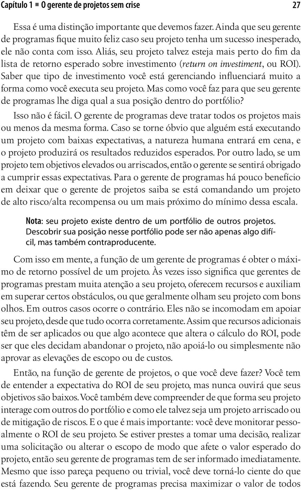 Aliás, seu projeto talvez esteja mais perto do fim da lista de retorno esperado sobre investimento (return on investiment, ou ROI).