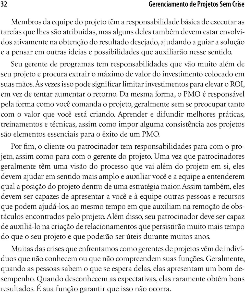 Seu gerente de programas tem responsabilidades que vão muito além de seu projeto e procura extrair o máximo de valor do investimento colocado em suas mãos.