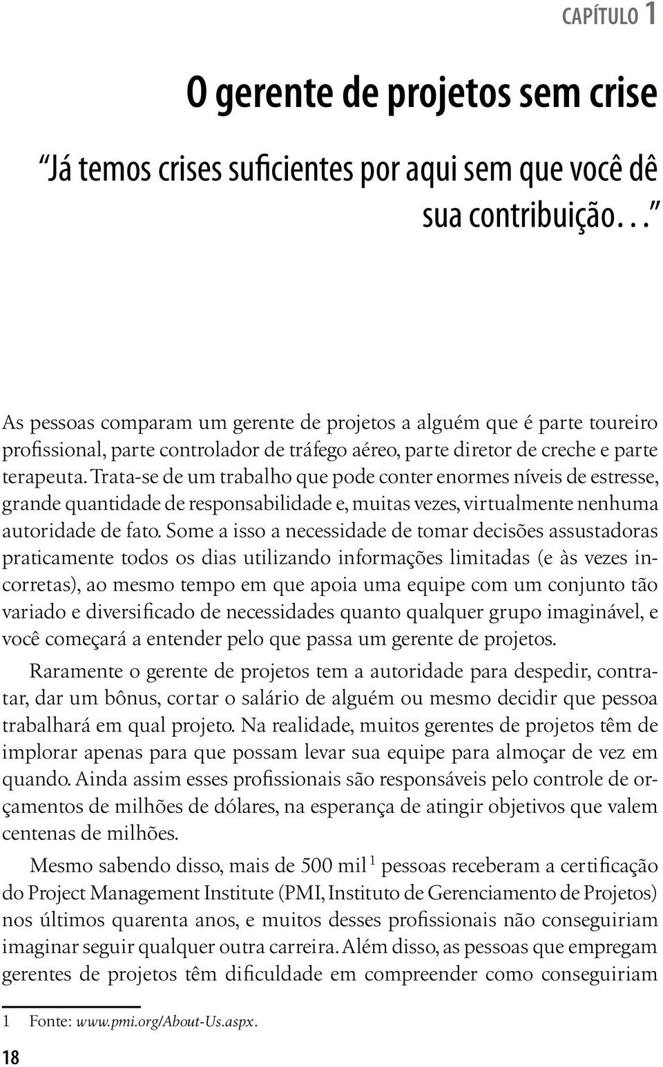 Trata-se de um trabalho que pode conter enormes níveis de estresse, grande quantidade de responsabilidade e, muitas vezes, virtualmente nenhuma autoridade de fato.