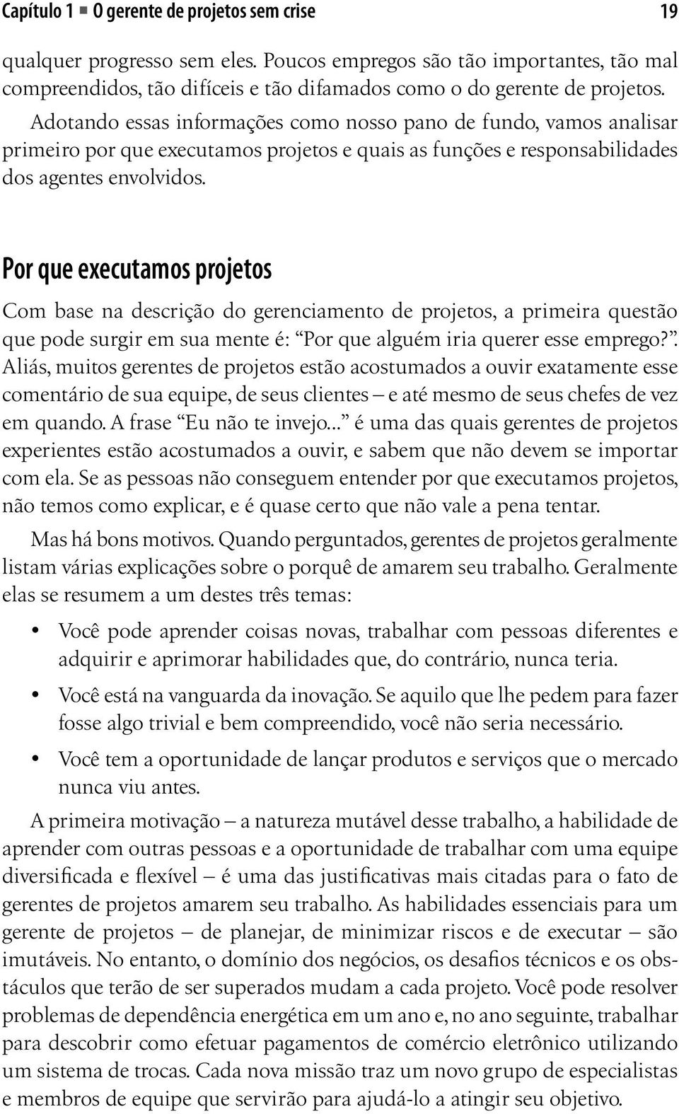 Por que executamos projetos Com base na descrição do gerenciamento de projetos, a primeira questão que pode surgir em sua mente é: Por que alguém iria querer esse emprego?