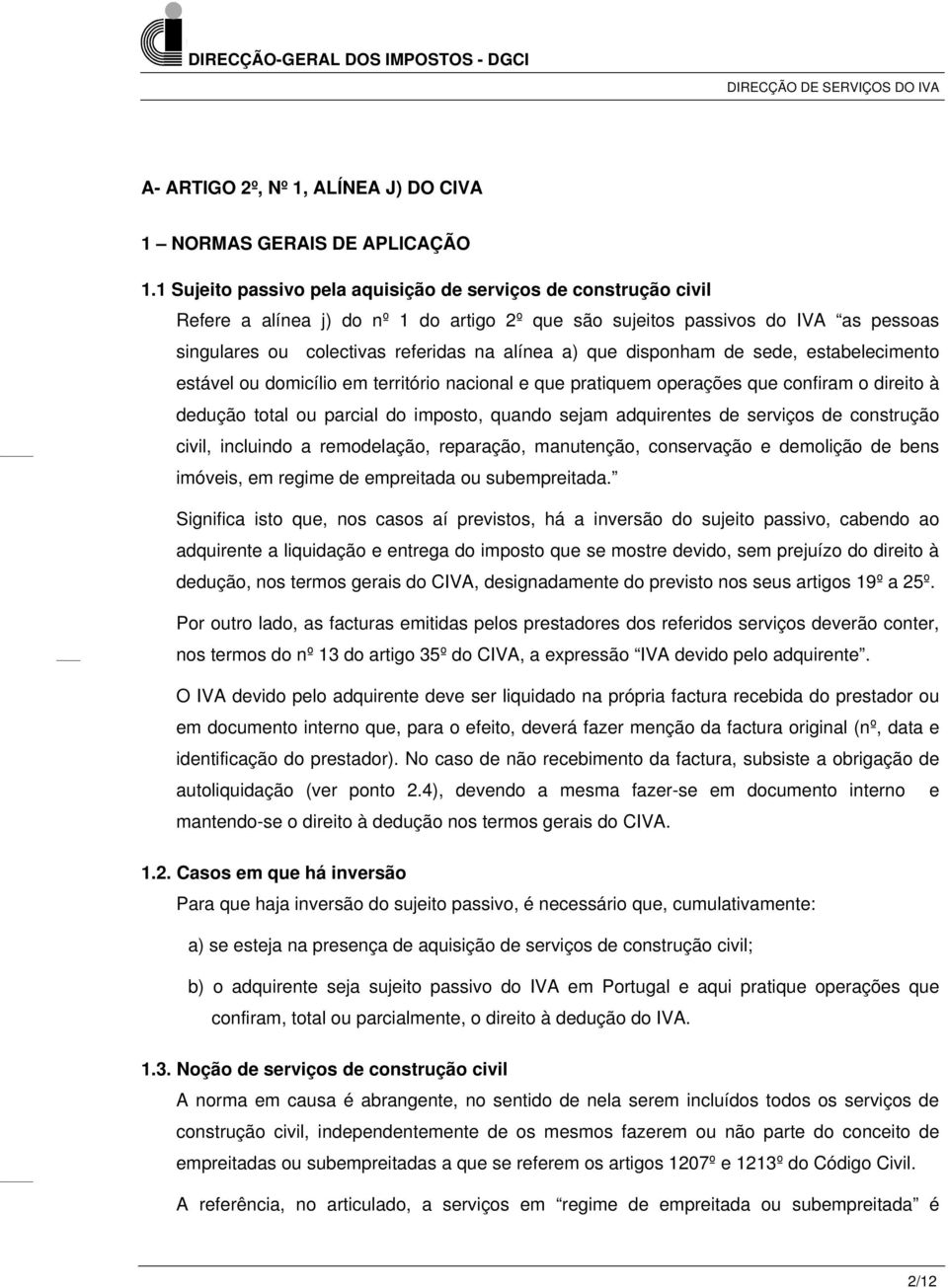 que disponham de sede, estabelecimento estável ou domicílio em território nacional e que pratiquem operações que confiram o direito à dedução total ou parcial do imposto, quando sejam adquirentes de