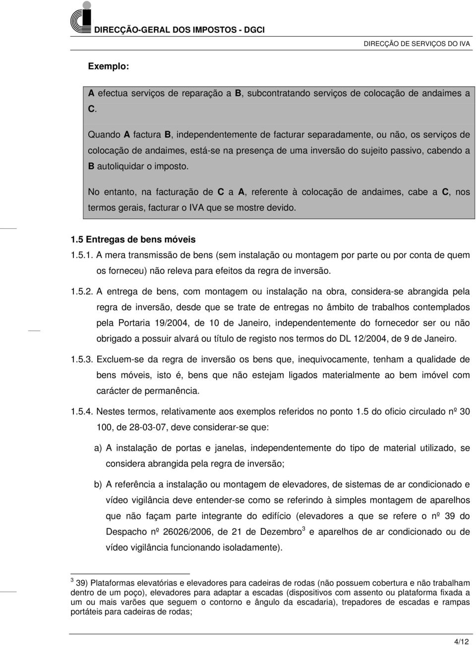 imposto. No entanto, na facturação de C a A, referente à colocação de andaimes, cabe a C, nos termos gerais, facturar o IVA que se mostre devido. 1.