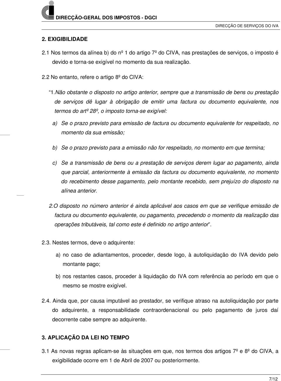 imposto torna-se exigível: a) Se o prazo previsto para emissão de factura ou documento equivalente for respeitado, no momento da sua emissão; b) Se o prazo previsto para a emissão não for respeitado,