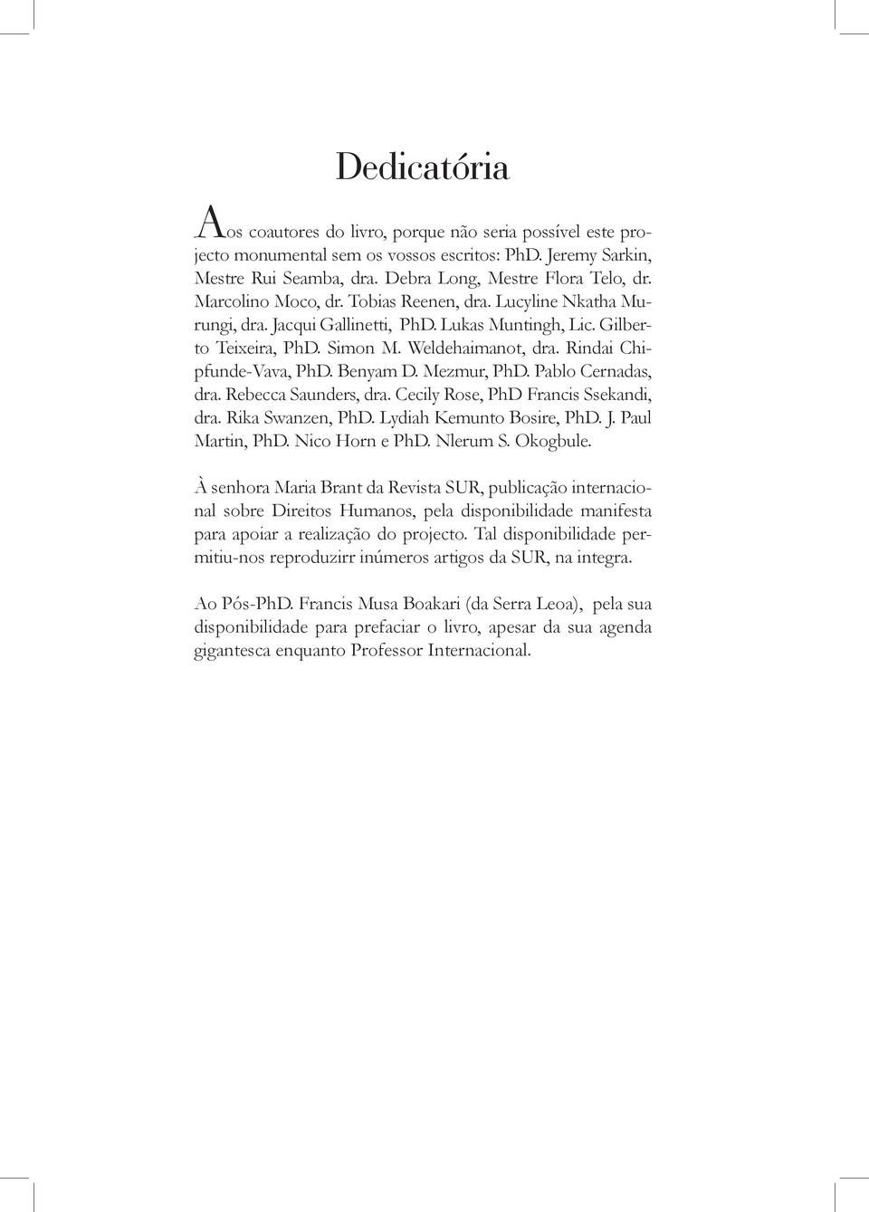 Benyam D. Mezmur, PhD. Pablo Cernadas, dra. Rebecca Saunders, dra. Cecily Rose, PhD Francis Ssekandi, dra. Rika Swanzen, PhD. Lydiah Kemunto Bosire, PhD. J. Paul Martin, PhD. Nico Horn e PhD.