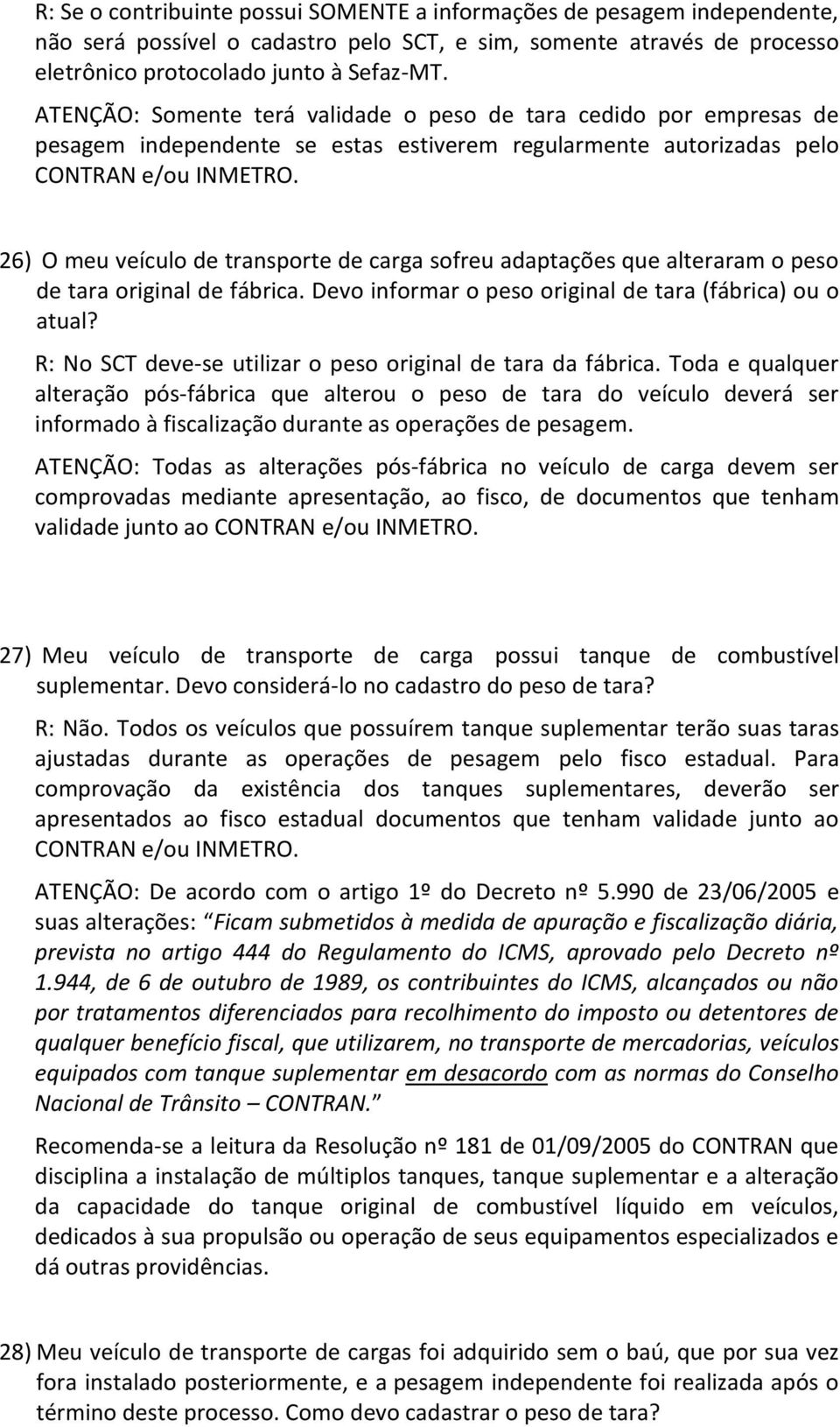 26) O meu veículo de transporte de carga sofreu adaptações que alteraram o peso de tara original de fábrica. Devo informar o peso original de tara (fábrica) ou o atual?