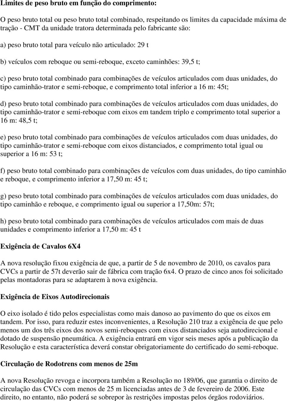 articulados com duas unidades, do tipo caminhão-trator e semi-reboque, e comprimento total inferior a 16 m: 45t; d) peso bruto total combinado para combinações de veículos articulados com duas