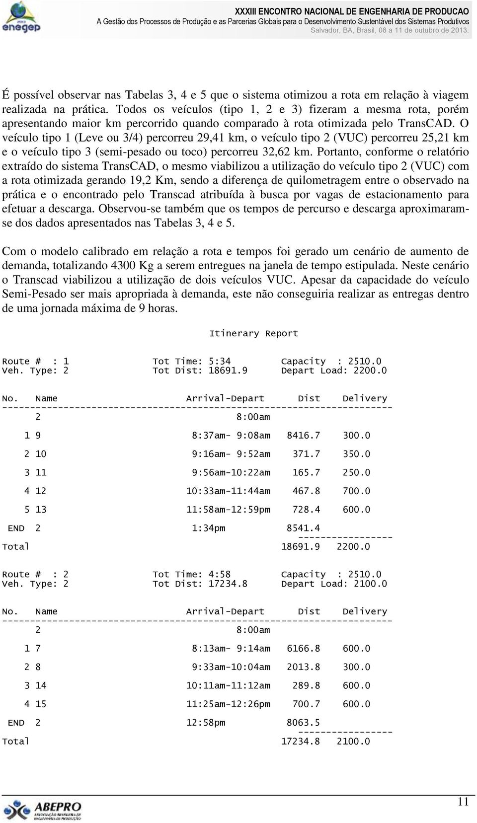 O veículo tipo 1 (Leve ou 3/4) percorreu 29,41 km, o veículo tipo 2 (VUC) percorreu 25,21 km e o veículo tipo 3 (semi-pesado ou toco) percorreu 32,62 km.