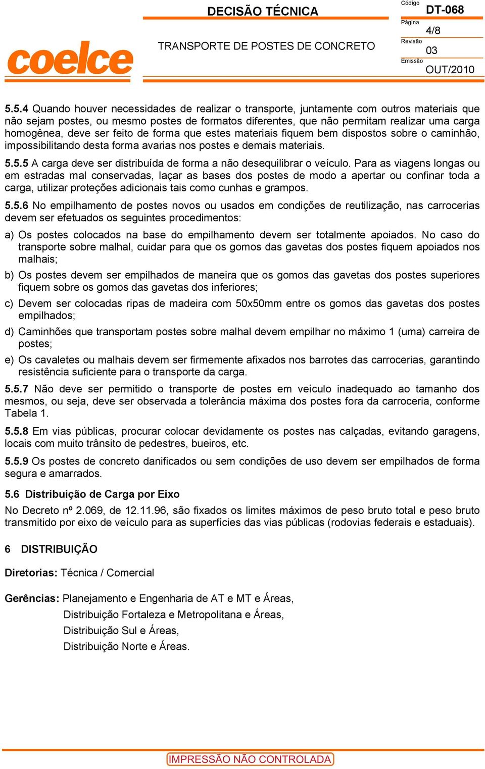 deve ser feito de forma que estes materiais fiquem bem dispostos sobre o caminhão, impossibilitando desta forma avarias nos postes e demais materiais. 5.