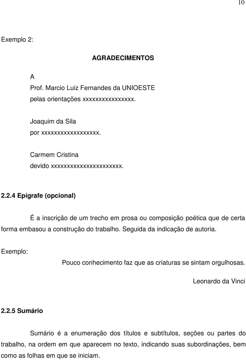 2.4 Epígrafe (opcional) É a inscrição de um trecho em prosa ou composição poética que de certa forma embasou a construção do trabalho.