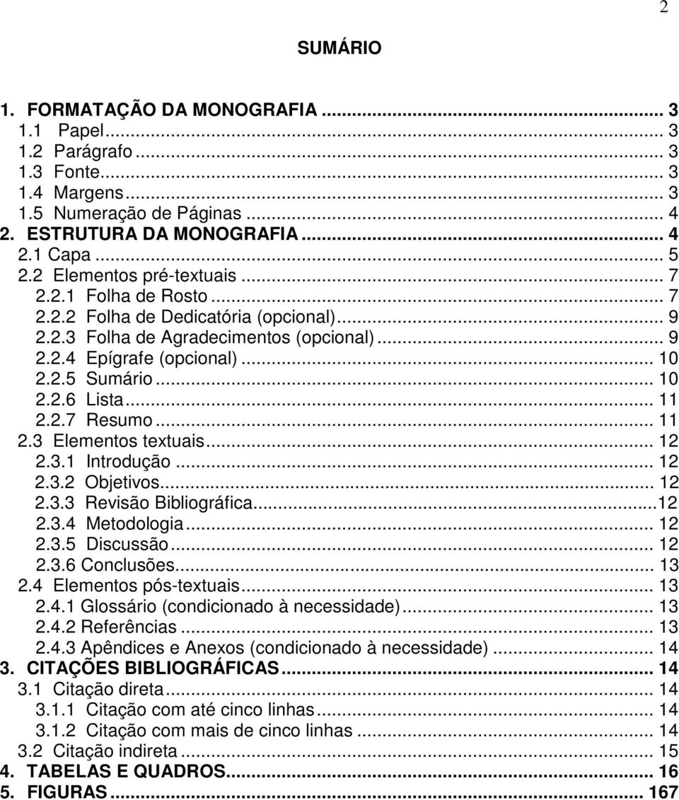 .. 11 2.2.7 Resumo... 11 2.3 Elementos textuais... 12 2.3.1 Introdução... 12 2.3.2 Objetivos... 12 2.3.3 Revisão Bibliográfica...12 2.3.4 Metodologia... 12 2.3.5 Discussão... 12 2.3.6 Conclusões.