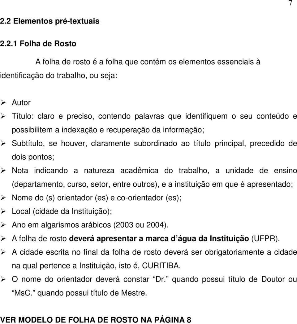 natureza acadêmica do trabalho, a unidade de ensino (departamento, curso, setor, entre outros), e a instituição em que é apresentado; Nome do (s) orientador (es) e co-orientador (es); Local (cidade