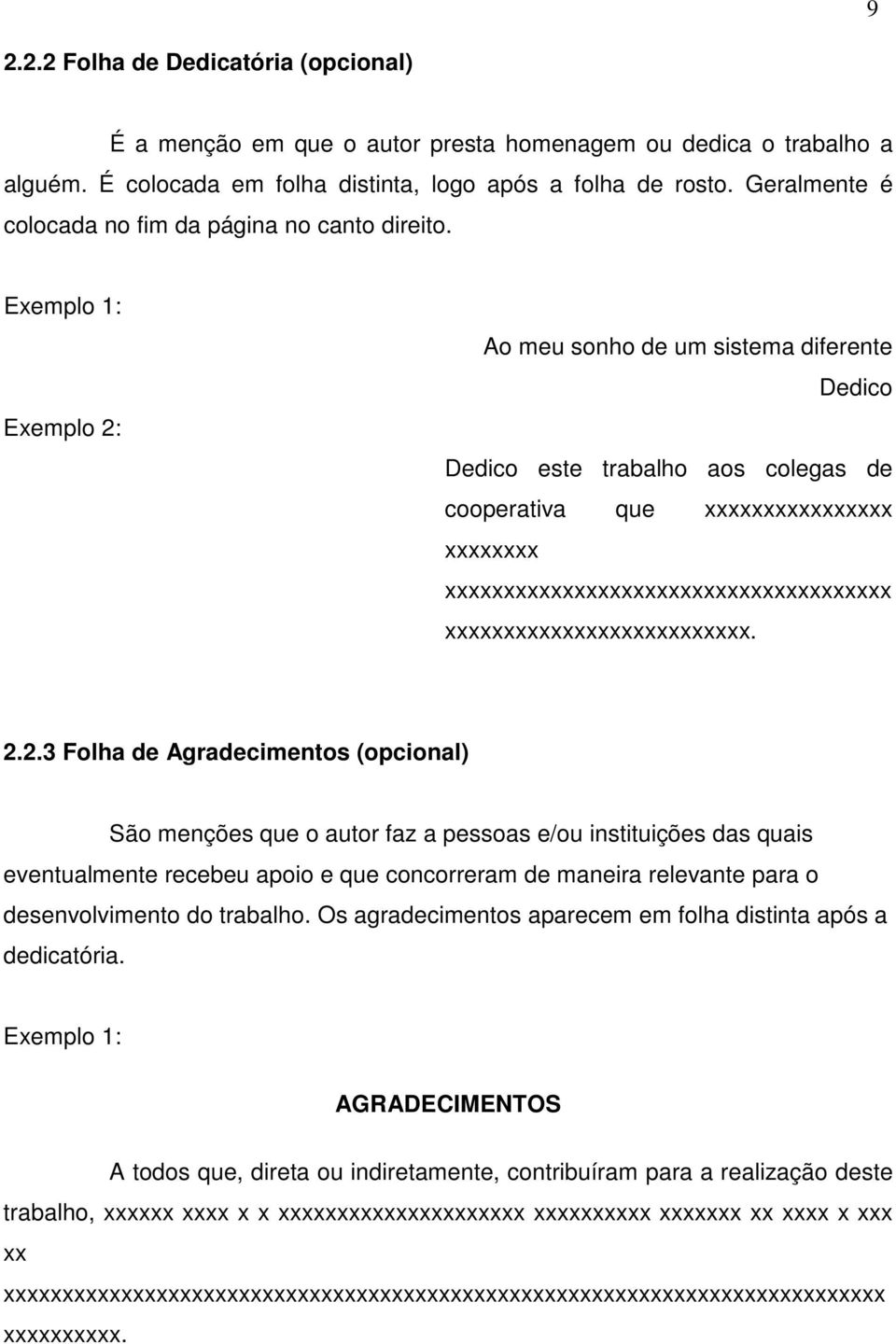 Exemplo 1: Exemplo 2: Ao meu sonho de um sistema diferente Dedico Dedico este trabalho aos colegas de cooperativa que xxxxxxxxxxxxxxxx xxxxxxxx xxxxxxxxxxxxxxxxxxxxxxxxxxxxxxxxxxxxxx