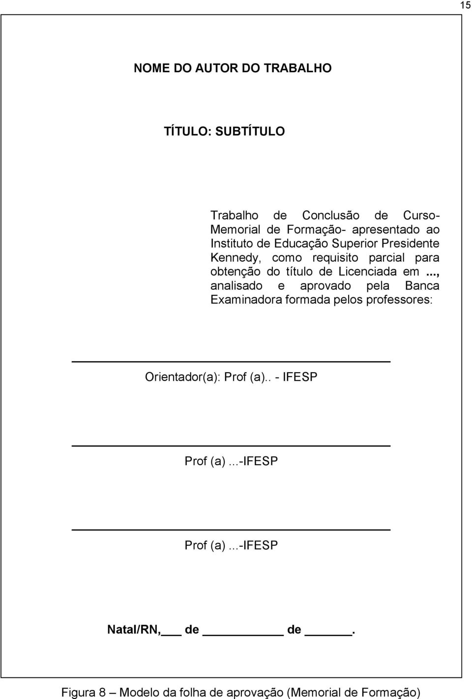 Licenciada em..., analisado e aprovado pela Banca Examinadora formada pelos professores: Orientador(a): Prof (a).