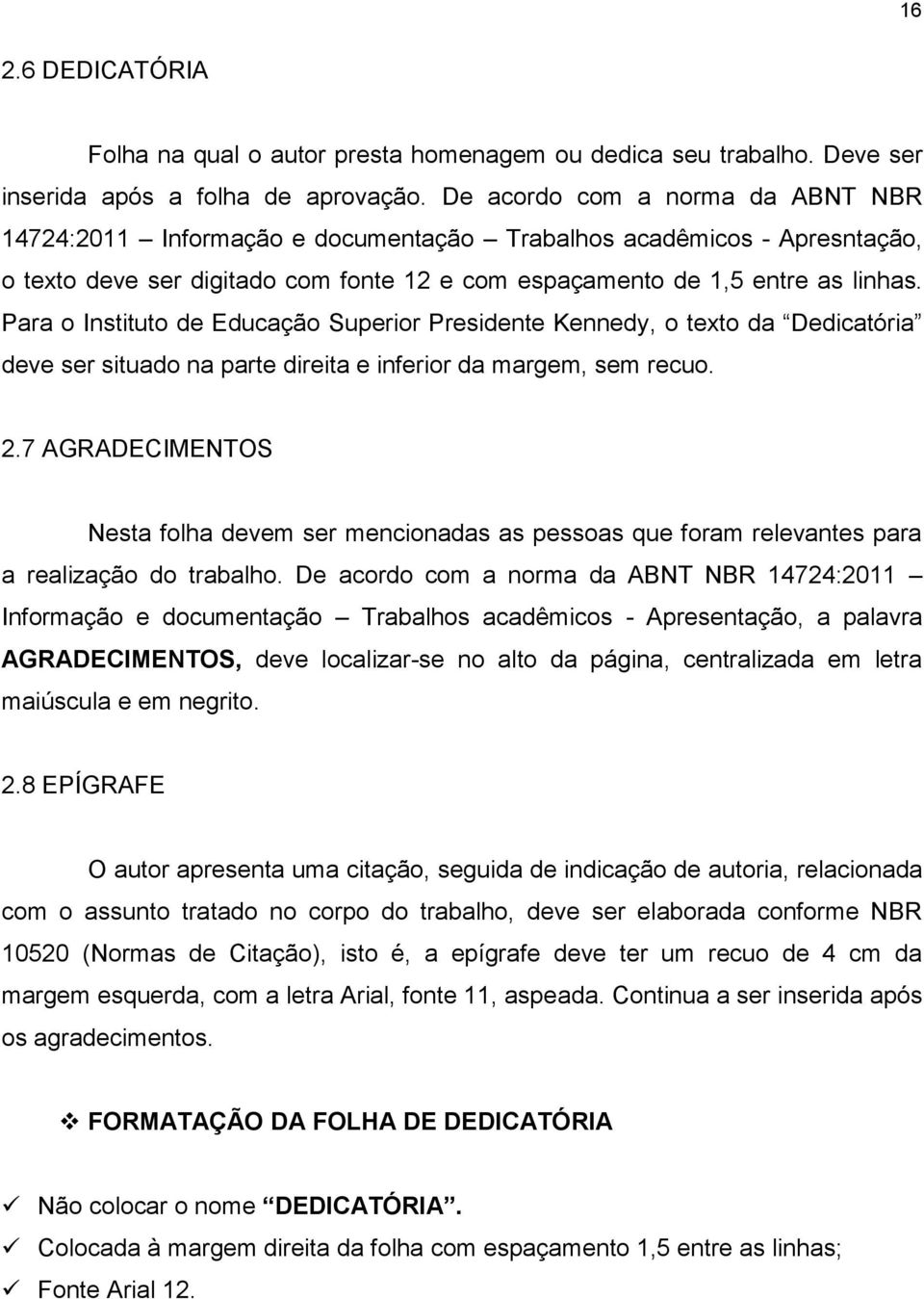 Para o Instituto de Educação Superior Presidente Kennedy, o texto da Dedicatória deve ser situado na parte direita e inferior da margem, sem recuo. 2.