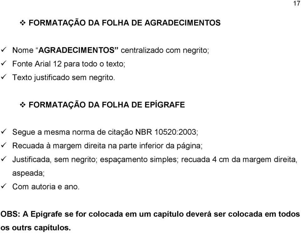 FORMATAÇÃO DA FOLHA DE EPÍGRAFE Segue a mesma norma de citação NBR 10520:2003; Recuada à margem direita na parte inferior