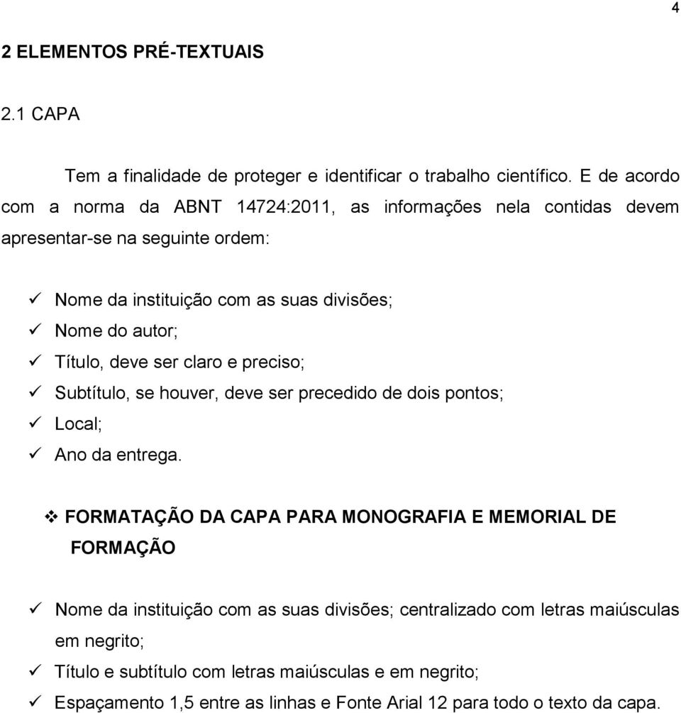 autor; Título, deve ser claro e preciso; Subtítulo, se houver, deve ser precedido de dois pontos; Local; Ano da entrega.