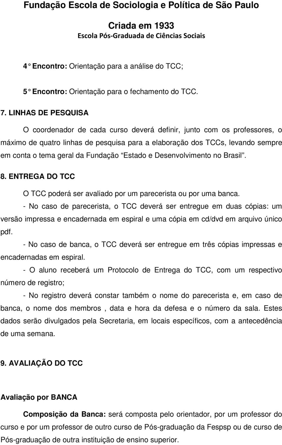 Fundação Estado e Desenvolvimento no Brasil. 8. ENTREGA DO TCC O TCC poderá ser avaliado por um parecerista ou por uma banca.