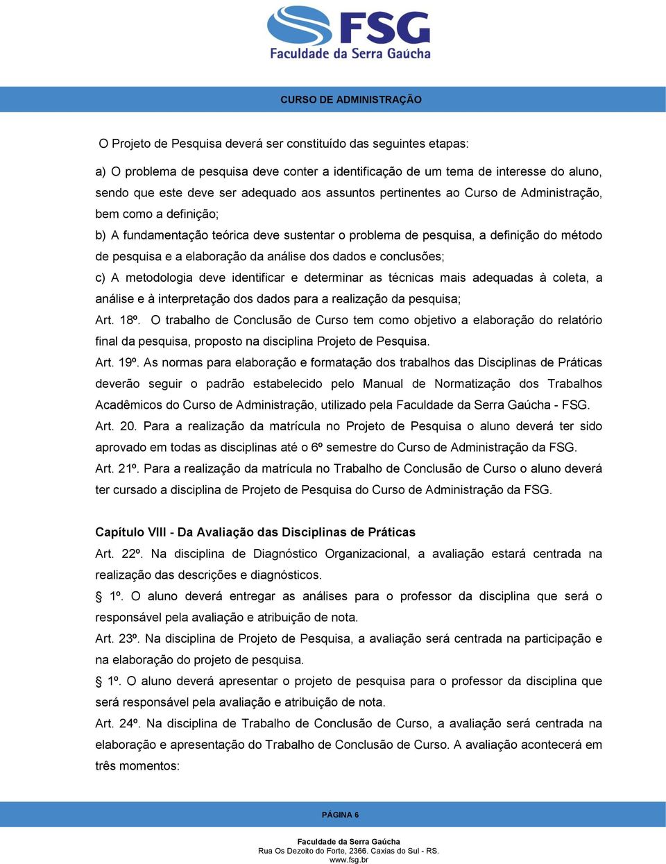 dados e conclusões; c) A metodologia deve identificar e determinar as técnicas mais adequadas à coleta, a análise e à interpretação dos dados para a realização da pesquisa; Art. 18º.