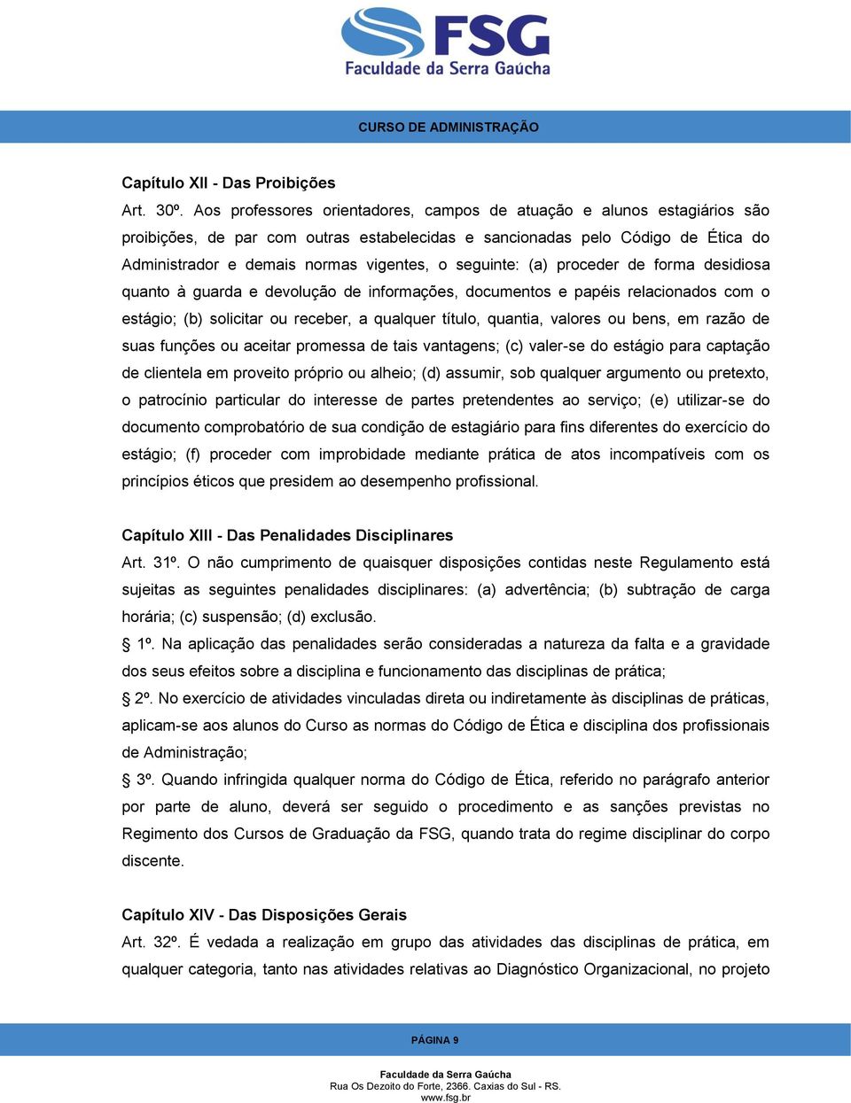 seguinte: (a) proceder de forma desidiosa quanto à guarda e devolução de informações, documentos e papéis relacionados com o estágio; (b) solicitar ou receber, a qualquer título, quantia, valores ou