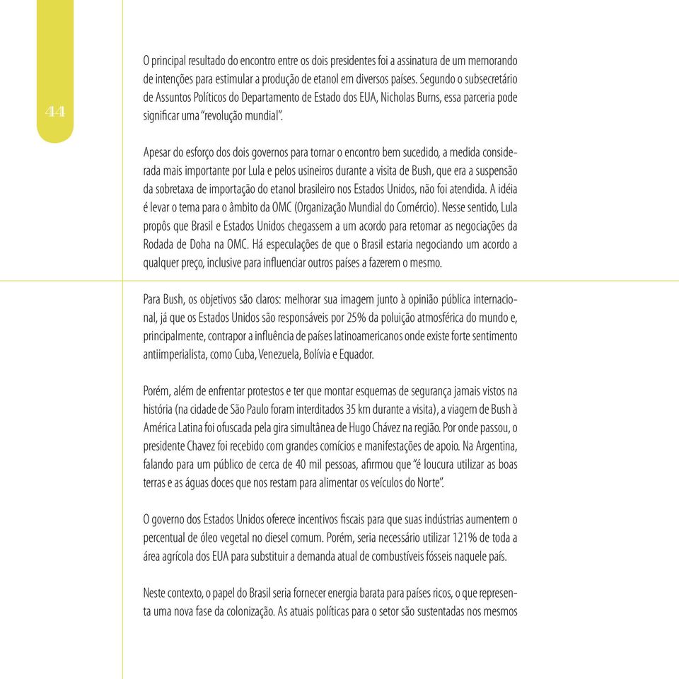 Apesar do esforço dos dois governos para tornar o encontro bem sucedido, a medida considerada mais importante por Lula e pelos usineiros durante a visita de Bush, que era a suspensão da sobretaxa de