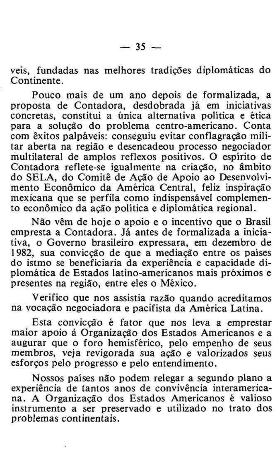 Conta com êxitos palpáveis: conseguiu evitar conflagração militar aberta na região e desencadeou processo negociador multilateral de amplos reflexos positivos.