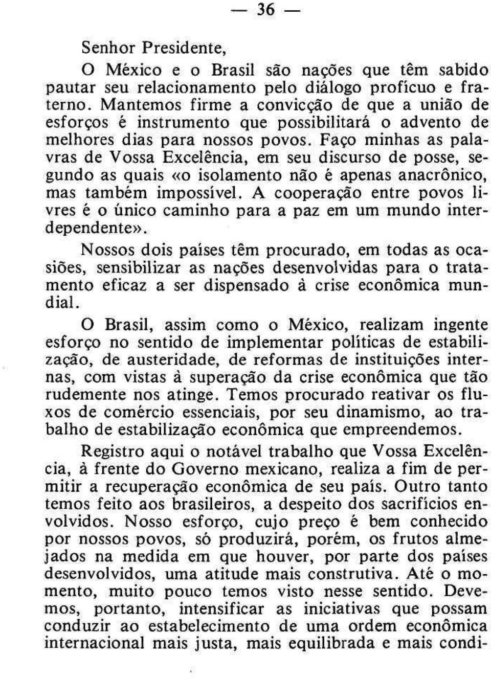 Faço minhas as palavras de Vossa Excelência, em seu discurso de posse, segundo as quais «o isolamento não é apenas anacrônico, mas também impossível.