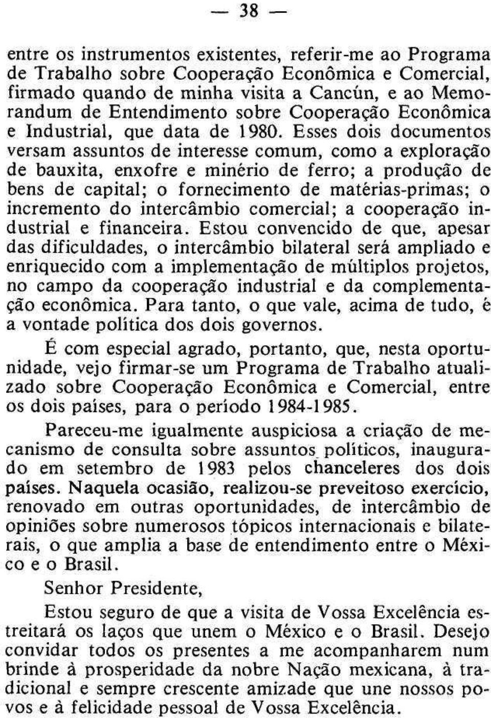 Esses dois documentos versam assuntos de interesse comum, como a exploração de bauxita, enxofre e minério de ferro; a produção de bens de capital; o fornecimento de matérias-primas; o incremento do