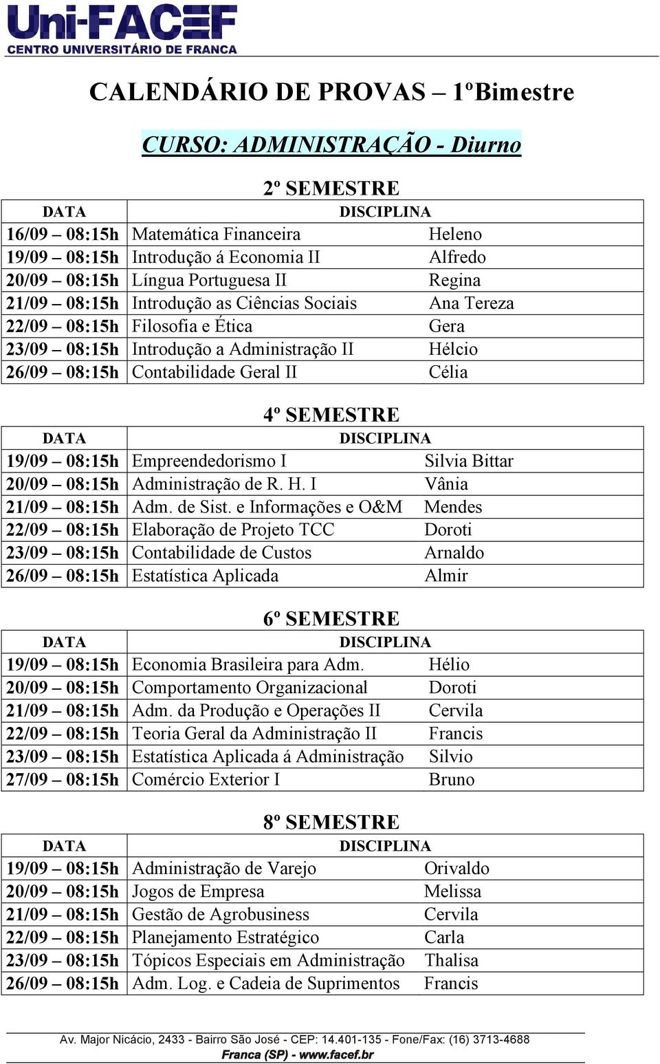 Empreendedorismo I Silvia Bittar 20/09 08:15h Administração de R. H. I Vânia 21/09 08:15h Adm. de Sist.