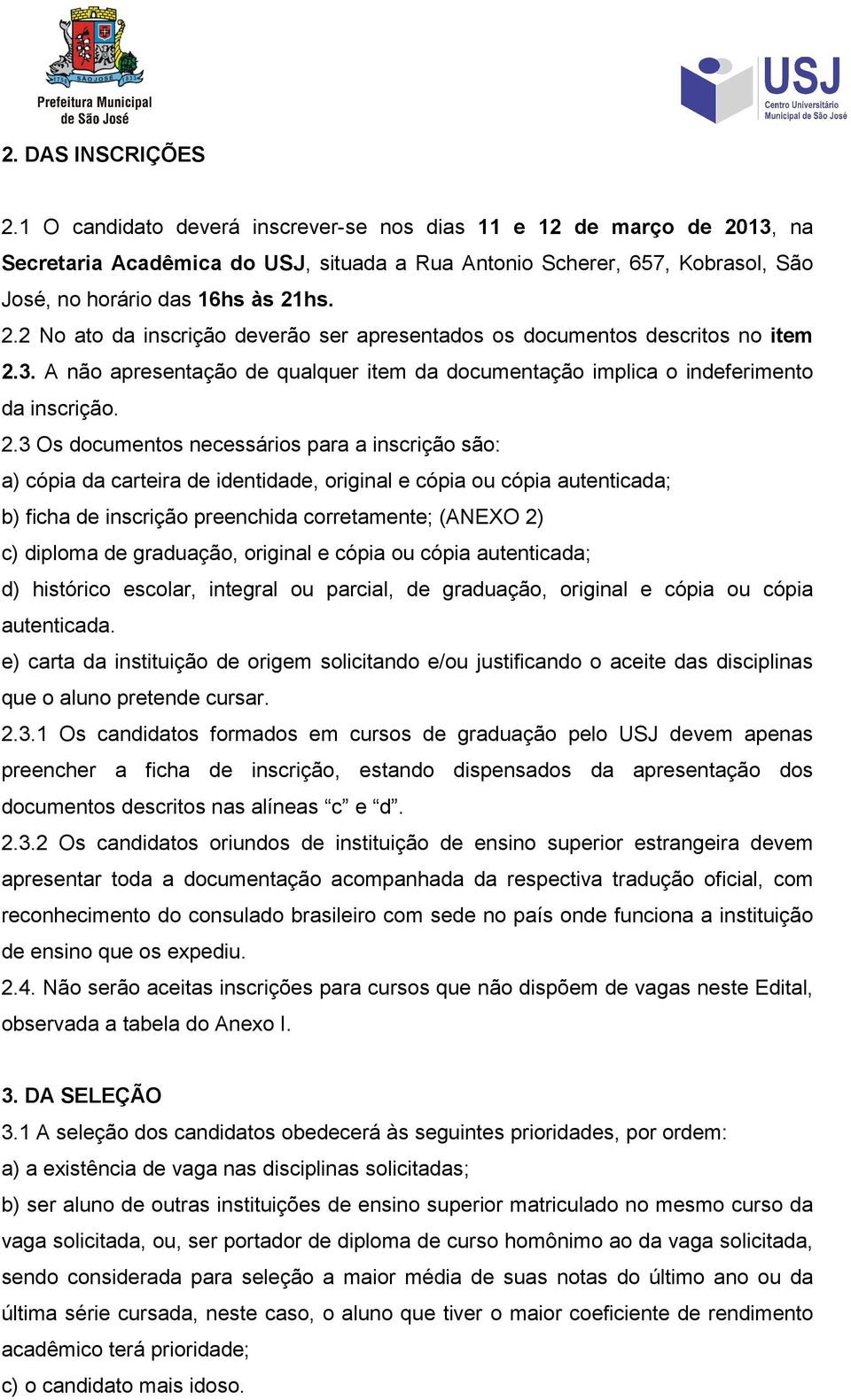 3. A não apresentação de qualquer item da documentação implica o indeferimento da inscrição. 2.